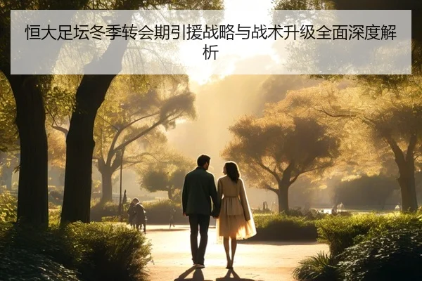 恒大足坛冬季转会期引援战略与战术升级全面深度解析
