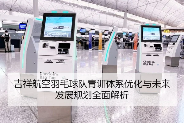吉祥航空羽毛球队青训体系优化与未来发展规划全面解析